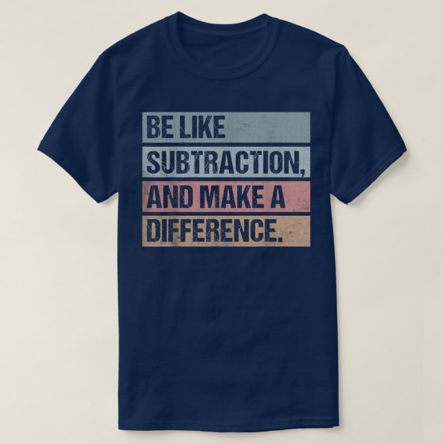 Camiseta Be Like Subtraction And Make A Difference Math (Frente do Design)