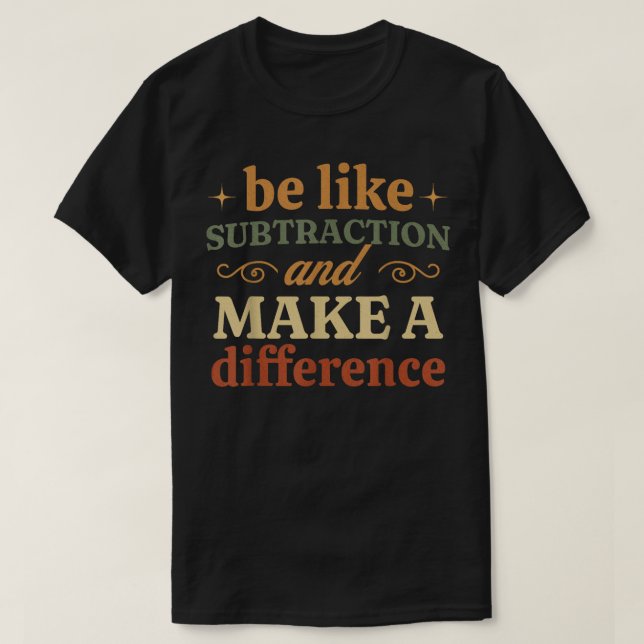 Camiseta Be Like Subtraction And Make A Difference Math (Frente do Design)