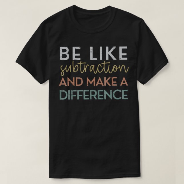 Camiseta Be Like Subtraction And Make A Difference Math (Frente do Design)