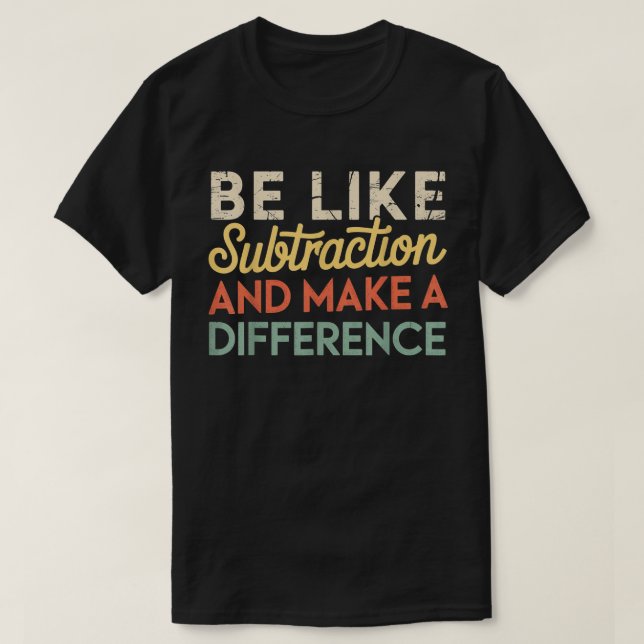 Camiseta Be Like Subtraction And Make A Difference Math (Frente do Design)