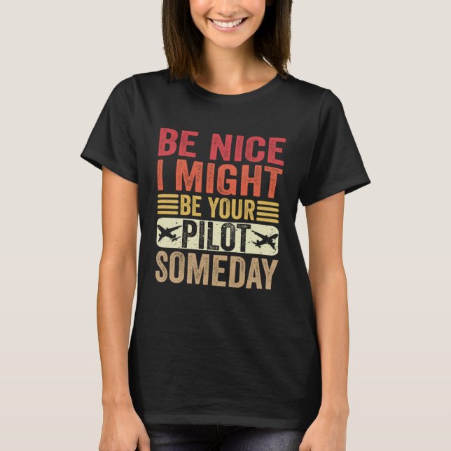 Camiseta Be Nice I Might Be Your Pilot Someday Aviation Air (Frente)