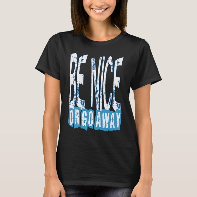 Camiseta Be Nice Or Go Away Motivational Inspirational Sarc (Frente)