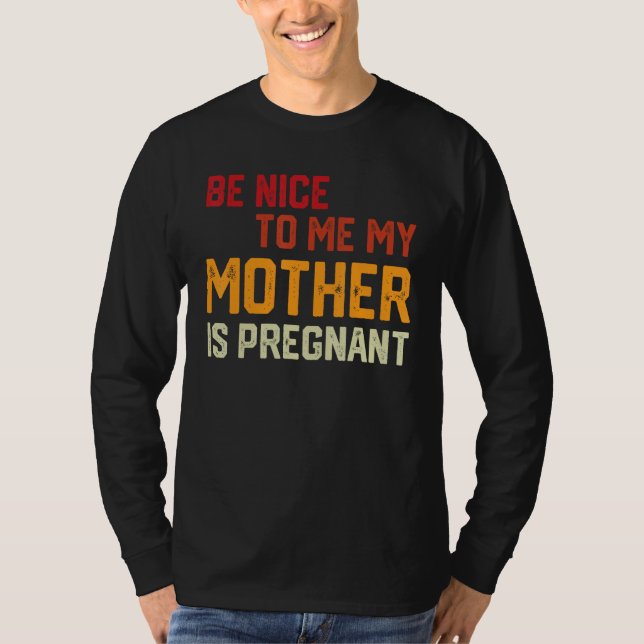 Camiseta Be Nice To Me My Mother Is Pregnant Pregnancy Anno (Frente)