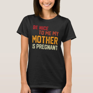 Camiseta Be Nice To Me My Mother Is Pregnant Pregnancy Anno