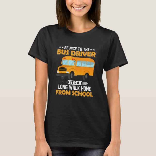 Camiseta Be Nice To The Bus Driver It's A Long Walk Home (Frente)