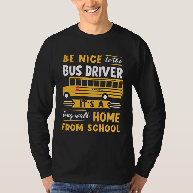 Camiseta Be Nice To The Bus Driver Itu2019s A Long Walk Hom (Frente)