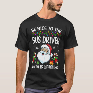 Camiseta Be Nice To The Bus Driver Santa Is Watching Christ