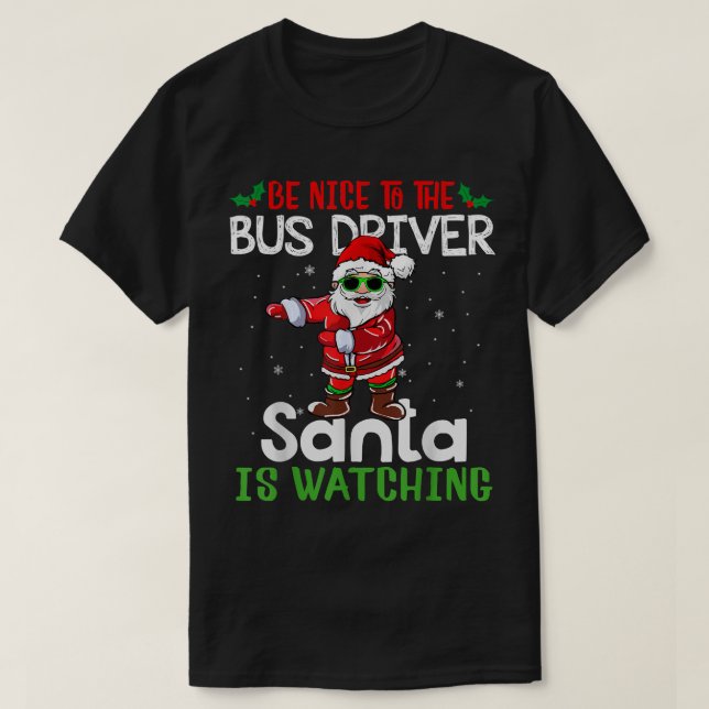 Camiseta Be Nice To The Bus Driver Santa Is Watching Fun Sa (Frente do Design)