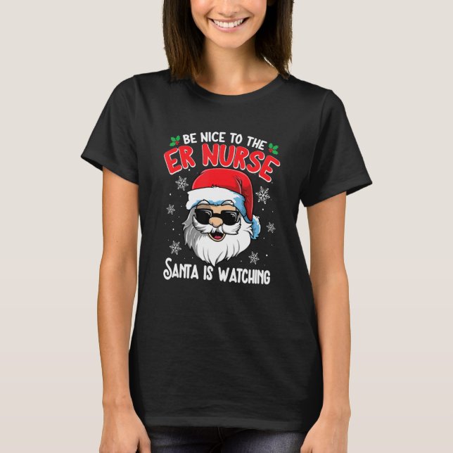 Camiseta Be Nice To The ER Nurse Santa Is Watching  Christm (Frente)