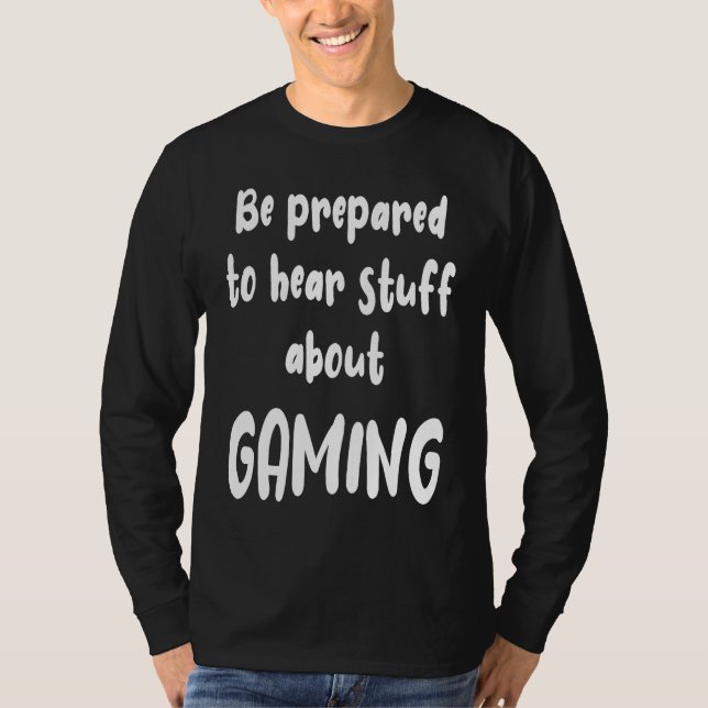 Camiseta Be Prepared to Hear Stuff About Gaming  Gamer (Frente)