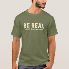 Camiseta Be Real It Really Confuses People Funny Motivation