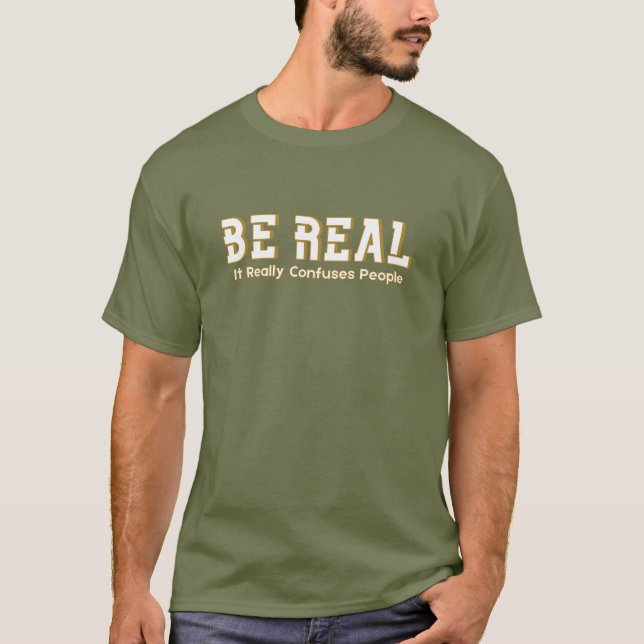 Camiseta Be Real It Really Confuses People Funny Motivation (Frente)