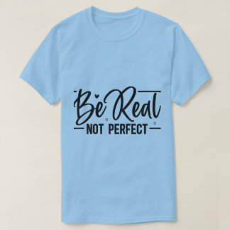 Camiseta Be Real Not Perfect Motivational T-Shirt | Graphic