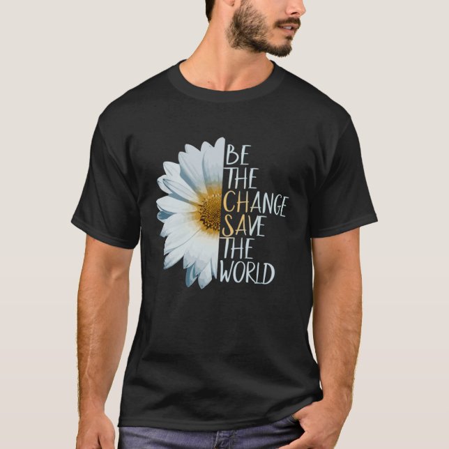 Camiseta Be The Change Save The World Ecological Daisy Flow (Frente)