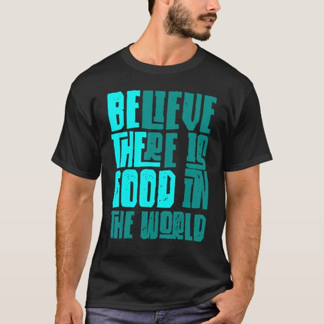 Camiseta Be The Good Believe There Still Good in the World  (Frente)