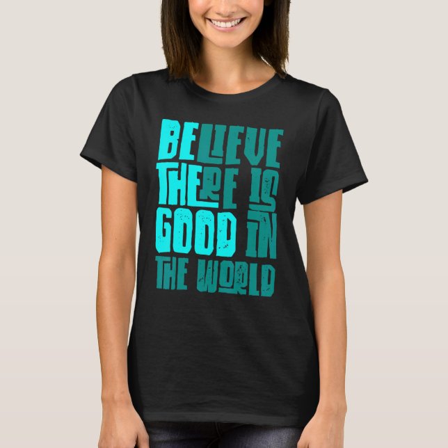 Camiseta Be The Good Believe There Still Good in the World  (Frente)