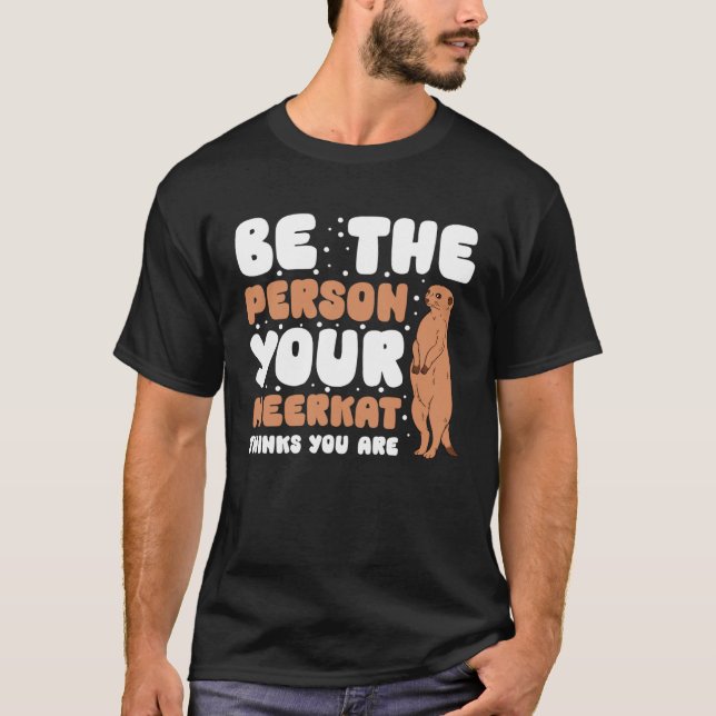 Camiseta Be The Person Your Meerkat Thinks You Are (Frente)
