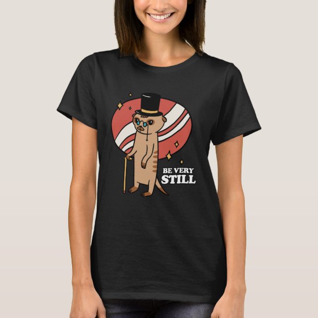 Camiseta Be Very Still Meerkat Mongoose (Frente)