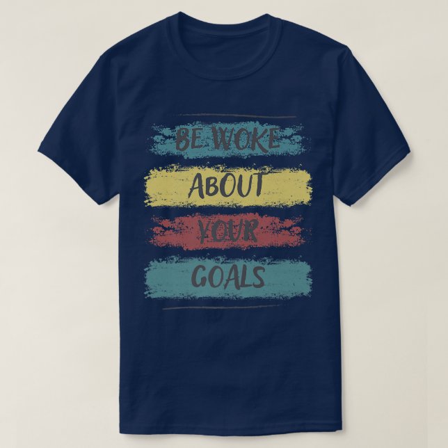 Camiseta Be Woke About Your Goals, Motivation Saying 84 (Frente do Design)