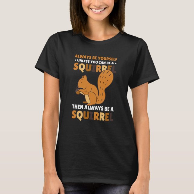Camiseta Be yoursefl unless you can be a Squirrel for Squir (Frente)