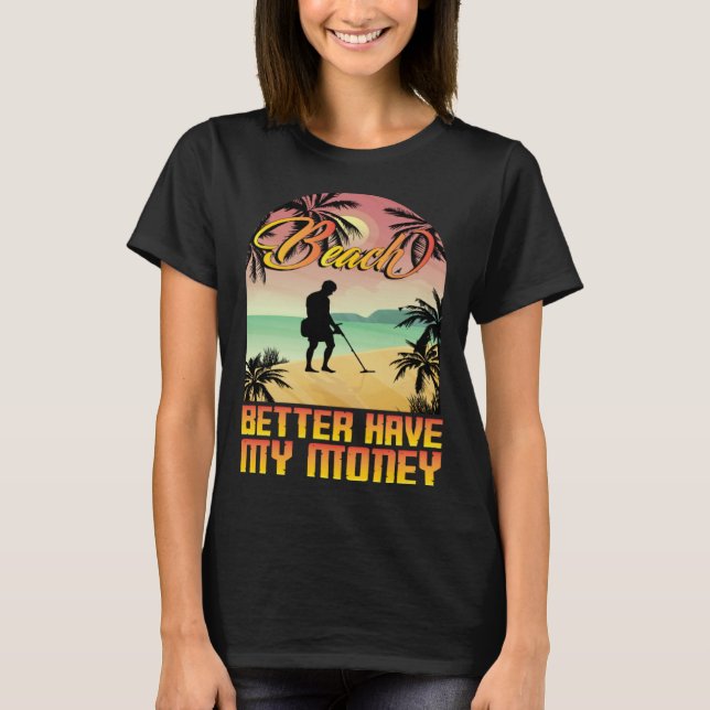 Camiseta Beach better havy my money metall detector metall  (Frente)