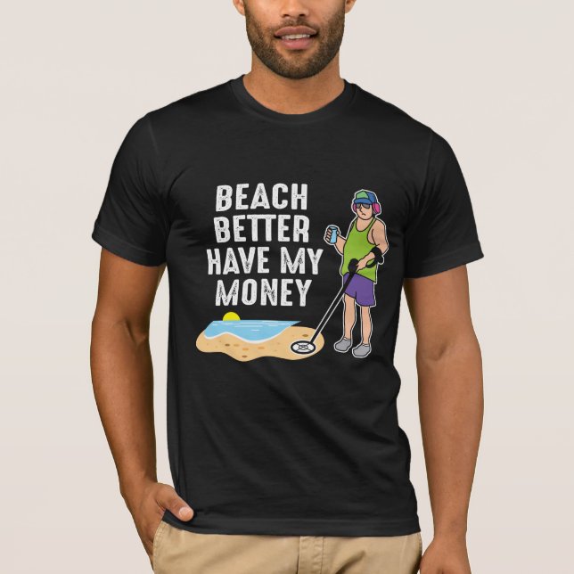 Camiseta Beach Melhor Ter Meu Dinheiro - Detecção De Metal (Frente)