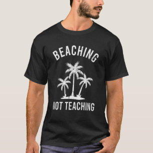Camiseta Beaching Not Teaching Vacay Summer Holiday Sea