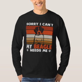 Camiseta Beagle Dog Sorry I Can´t My Beagle Needs Me