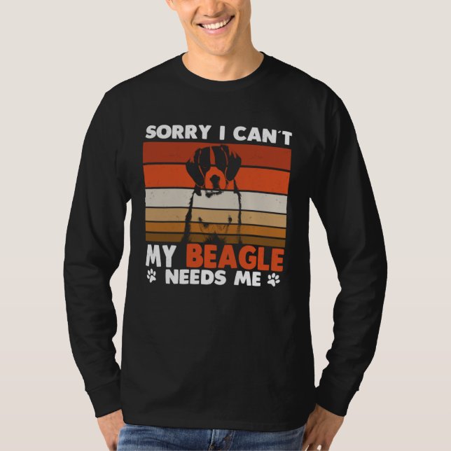 Camiseta Beagle Dog Sorry I Can´t My Beagle Needs Me (Frente)