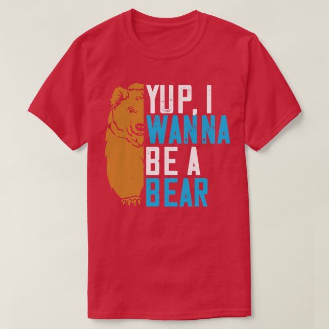 Camiseta Bears Yup Eu Quero Ser Um Urso (Frente do Design)