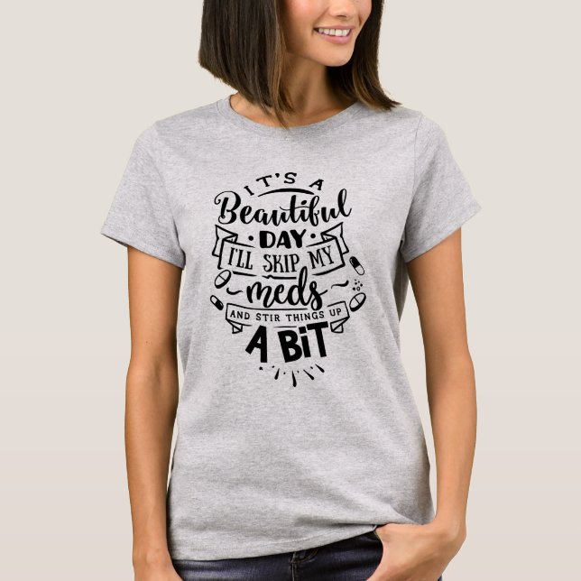 Camiseta Beautiful Day to Skip My Meds and Stir Things Up (Frente)