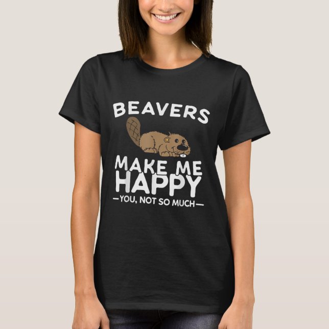 Camiseta Beavers Make Me Happy You Not So Much Funny Beaver (Frente)