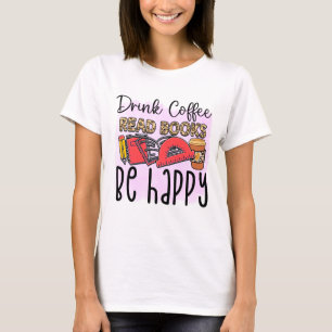 Camiseta Beba Café, Leia Livros, Seja Feliz