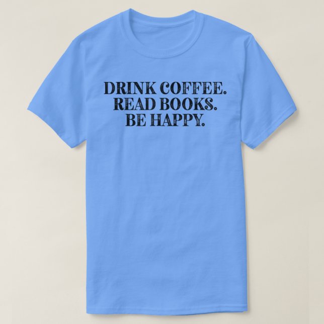 Camiseta Beber Café Ler Livros Seja Feliz Café Engraçado Am (Frente do Design)
