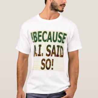 CAMISETA !BECAUSE A.I. SAID SO!