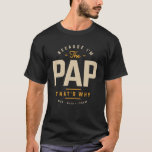 Camiseta Because I'm The Pap That's Why Funny Grandpa<br><div class="desc">This funny quote design says,  Because I'm The Pap That's Why. Funny outfit for men,  grandfather,  father,  husband,  uncle to wear at Family Gatherings,  Outdoor Party,  Father's Day,  Grandparents Day,  Birthday,  Christmas or Thanksgiving.</div>