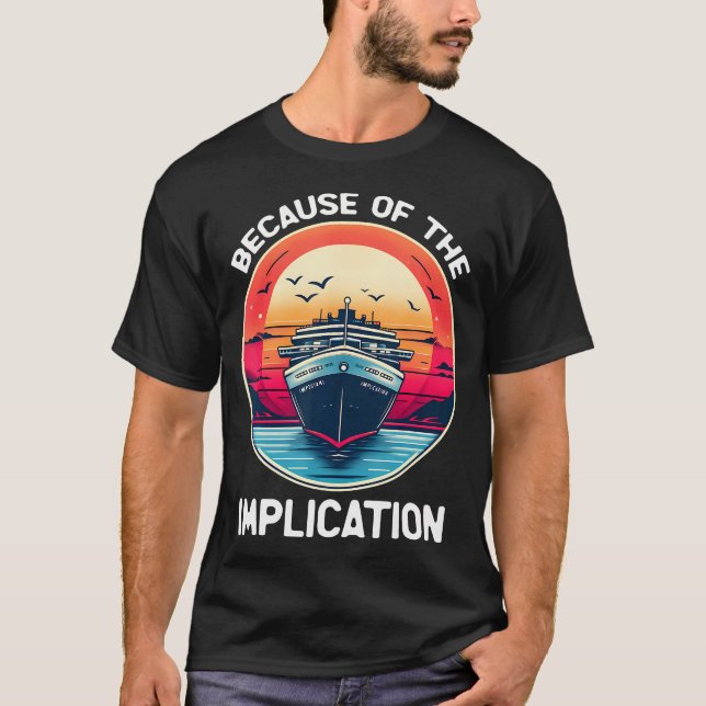 Camiseta Because Of The Implication Funny Boat Cruise Boati (Frente)