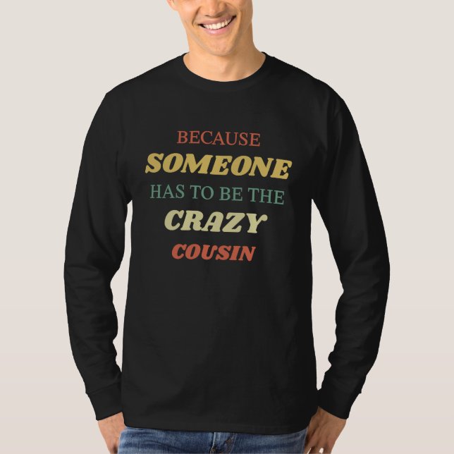 Camiseta Because someone has to be the crazy cousin (Frente)