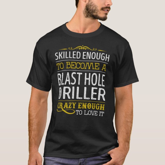 Camiseta Become a Blast Hole Driller Crazy Enough to Love I (Frente)