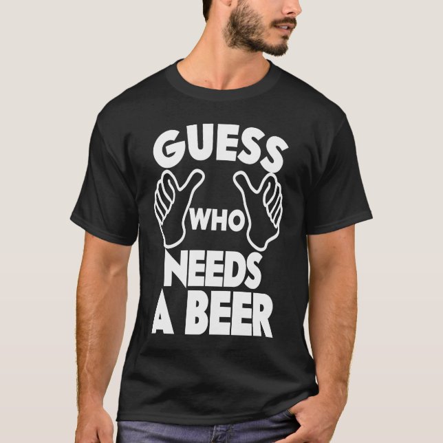Camiseta Beer  Guess Who Needs a Beer (Frente)