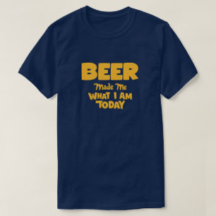 Camiseta Beer Me Fez O Que Eu Sou Hoje