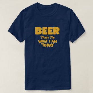 Camiseta Beer Me Fez O Que Eu Sou Hoje
