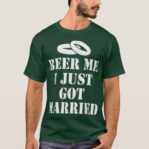 Camiseta Beer Me I Just Got Married Wedding Marriage Party 