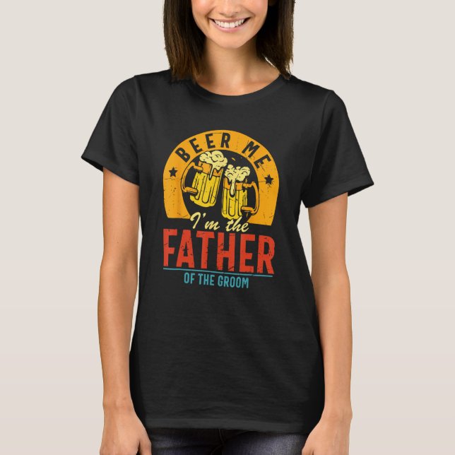 Camiseta Beer Me I m The Father Of The Groom Son Wedding Pa (Frente)
