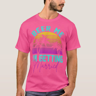 Camiseta Beer Me Im Getting Married Bachelor Party Apparel 