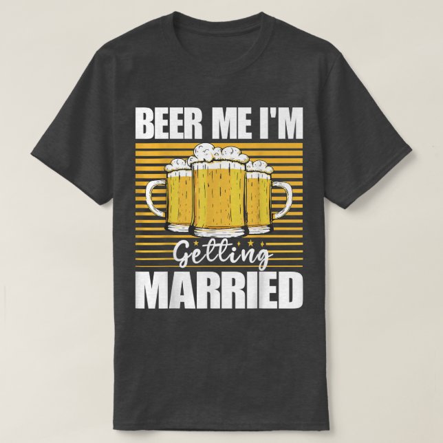 Camiseta Beer Me Im Getting Married Funny Bachelor Party Me (Frente do Design)
