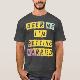 Camiseta Beer Me Im Getting Married Funny Bachelor Party Me