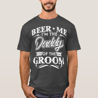 Camiseta Beer Me Im The Daddy Of The Groom Drinker Beers We