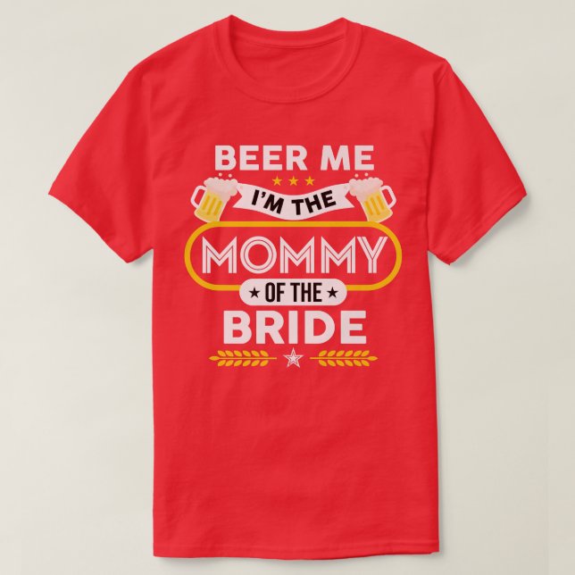 Camiseta Beer Me I'm The Mommy Of The Bride Drinker Beers W (Frente do Design)