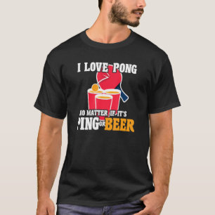 Camiseta Beer Pong Eu adoro Pong Não importa, é Ping ou Bee